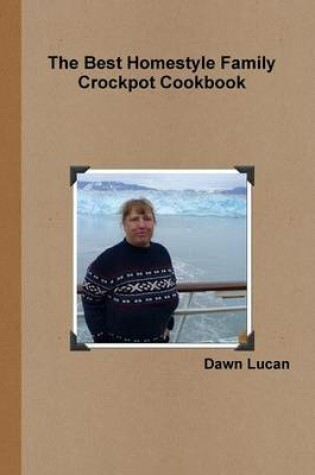 Cover of The Best Homestyle Family Crockpot Cookbook