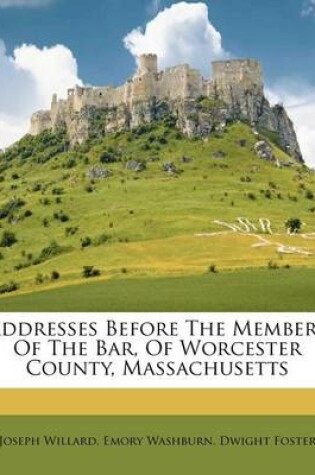 Cover of Addresses Before the Members of the Bar, of Worcester County, Massachusetts