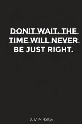 Book cover for Do Not Wait the Time Will Never Be Just Right
