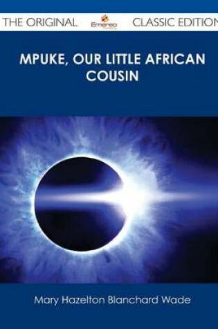 Cover of Mpuke, Our Little African Cousin - The Original Classic Edition