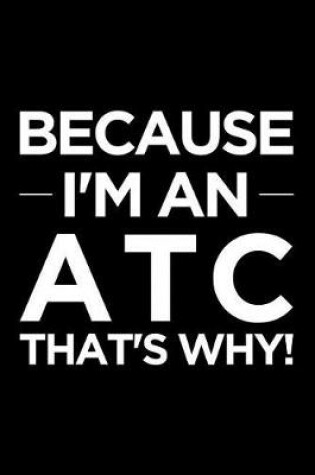 Cover of Because I'm an Atc That's Why