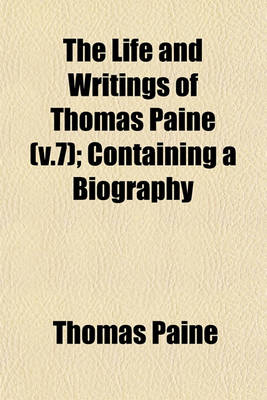 Book cover for The Life and Writings of Thomas Paine (V.7); Containing a Biography
