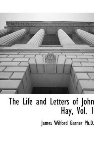 Cover of The Life and Letters of John Hay, Vol. 1