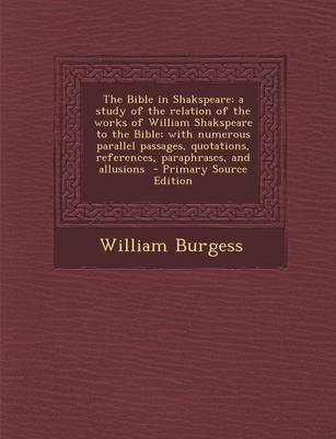 Book cover for The Bible in Shakspeare; A Study of the Relation of the Works of William Shakspeare to the Bible; With Numerous Parallel Passages, Quotations, References, Paraphrases, and Allusions - Primary Source Edition