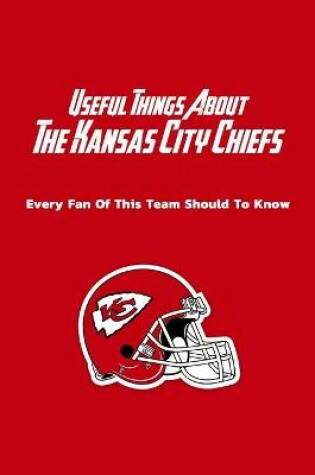 Cover of Useful Things About The Kansas City Chiefs