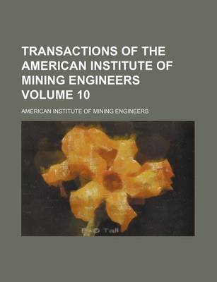 Book cover for Transactions of the American Institute of Mining Engineers Volume 10