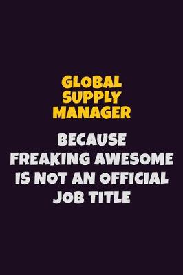 Book cover for Global Supply Manager, Because Freaking Awesome Is Not An Official Job Title