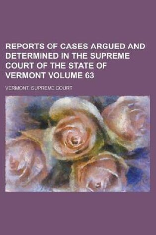 Cover of Reports of Cases Argued and Determined in the Supreme Court of the State of Vermont Volume 63