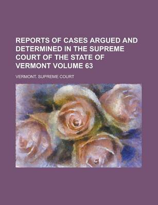 Book cover for Reports of Cases Argued and Determined in the Supreme Court of the State of Vermont Volume 63