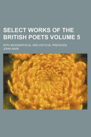 Cover of Select Works of the British Poets Volume 5; With Biographical and Critical Prefaces