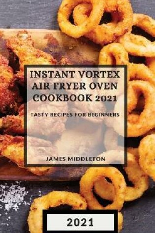 Cover of Instant Vortex Air Fryer Oven Cookbook 2021