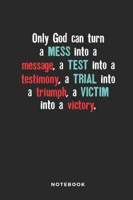 Book cover for Only God Can Turn a Mess Into a Message, a Test Into a Testimony Notebook