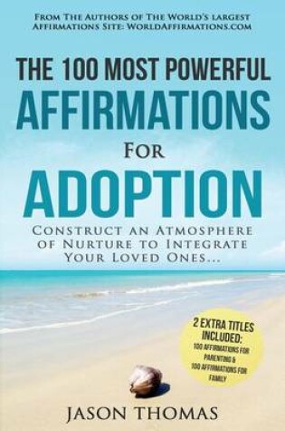 Cover of Affirmation the 100 Most Powerful Affirmations for Adoption 2 Amazing Affirmative Bonus Books Included for Parenting & Family