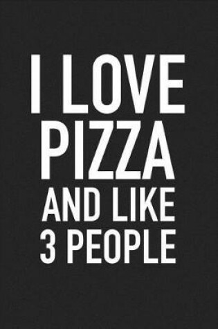 Cover of I Love Pizza and Like 3 People