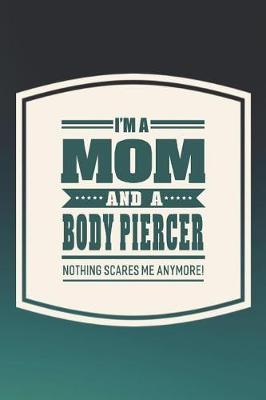 Book cover for I'm A Mom And A Body Piercer Nothing Scares Me Anymore!