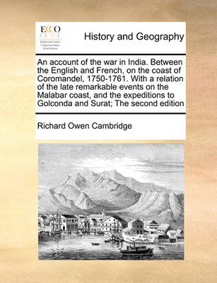 Book cover for An Account of the War in India. Between the English and French, on the Coast of Coromandel, 1750-1761. with a Relation of the Late Remarkable Events on the Malabar Coast, and the Expeditions to Golconda and Surat; The Second Edition