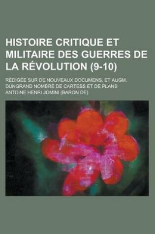 Cover of Histoire Critique Et Militaire Des Guerres de La Revolution; Redigee Sur de Nouveaux Documens, Et Augm. Dungrand Nombre de Cartess Et de Plans (9-10)