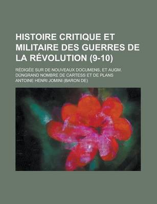 Book cover for Histoire Critique Et Militaire Des Guerres de La Revolution; Redigee Sur de Nouveaux Documens, Et Augm. Dungrand Nombre de Cartess Et de Plans (9-10)