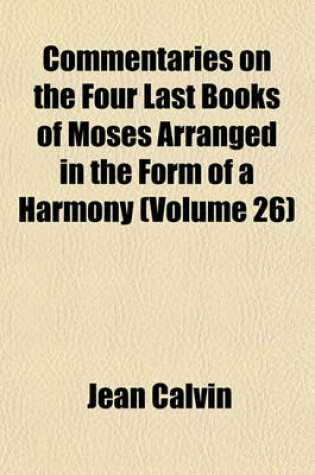 Cover of Commentaries on the Four Last Books of Moses Arranged in the Form of a Harmony (Volume 26)