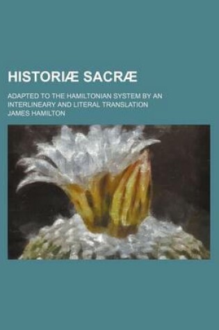 Cover of Historiae Sacrae; Adapted to the Hamiltonian System by an Interlineary and Literal Translation
