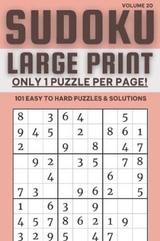 Cover of Sudoku Large Print - Only 1 Puzzle Per Page! - 101 Easy to Hard Puzzles & Solutions Volume 20