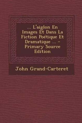 Cover of L'Aiglon En Images Et Dans La Fiction Poetique Et Dramatique ...