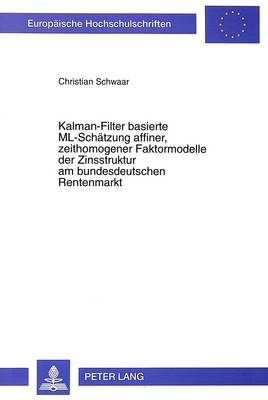 Cover of Kalman-Filter Basierte ML-Schaetzung Affiner, Zeithomogener Faktormodelle Der Zinsstruktur Am Bundesdeutschen Rentenmarkt