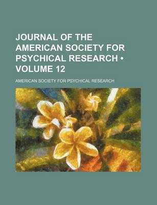 Book cover for Journal of the American Society for Psychical Research (Volume 12)