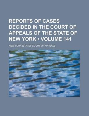 Book cover for Reports of Cases Decided in the Court of Appeals of the State of New York (Volume 141)