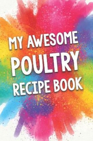 Cover of My Awesome Poultry Recipe Book