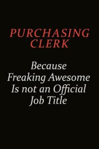 Cover of Purchasing Clerk Because Freaking Awesome Is Not An Official Job Title