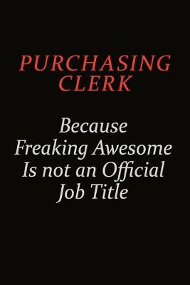 Book cover for Purchasing Clerk Because Freaking Awesome Is Not An Official Job Title