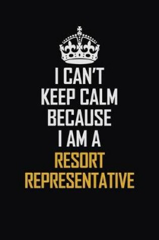 Cover of I Can't Keep Calm Because I Am A Resort Representative