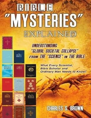 Book cover for Bible "Mysteries" Explained: Understanding "Global Societal Collapse" from the "Science" in the Bible - What Every Scientist, Bible Scholar and Ordinary Man Needs to Know!