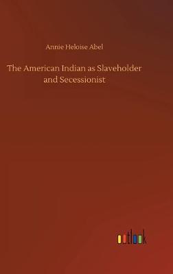 Book cover for The American Indian as Slaveholder and Secessionist