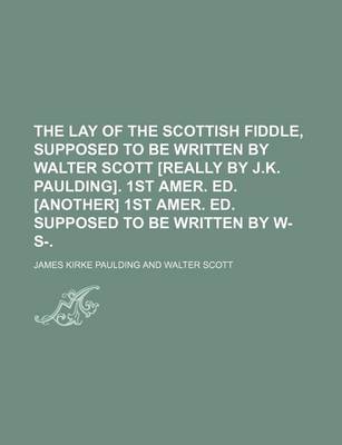 Book cover for The Lay of the Scottish Fiddle, Supposed to Be Written by Walter Scott [Really by J.K. Paulding]. 1st Amer. Ed. [Another] 1st Amer. Ed. Supposed to Be Written by W- S-.