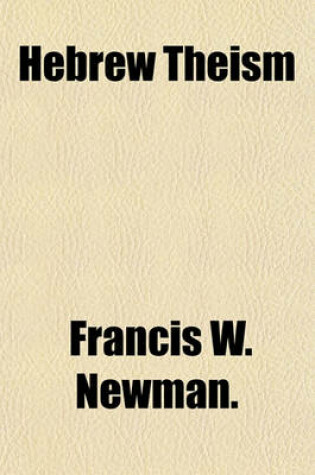 Cover of Hebrew Theism; The Common Basis of Judaism, Christianity, and Mohammedism, with Revisions and Additions to the Quarto Edition of 1858