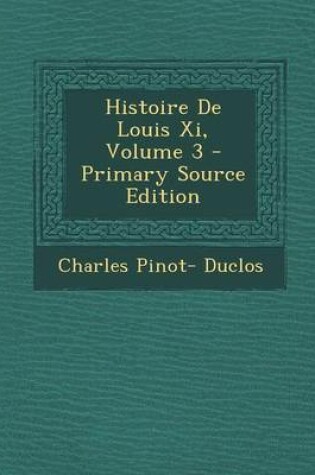 Cover of Histoire de Louis XI, Volume 3 - Primary Source Edition