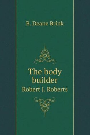 Cover of The body builder Robert J. Roberts