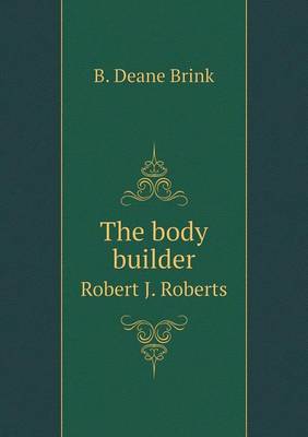 Book cover for The body builder Robert J. Roberts