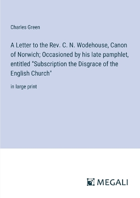 Book cover for A Letter to the Rev. C. N. Wodehouse, Canon of Norwich; Occasioned by his late pamphlet, entitled "Subscription the Disgrace of the English Church"