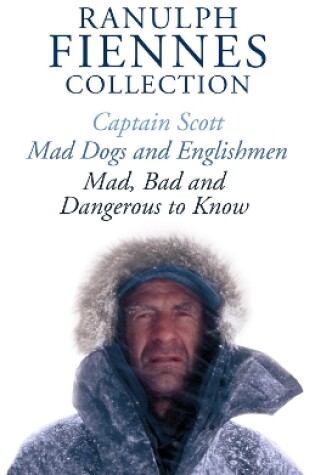 Cover of The Ranulph Fiennes Collection: Captain Scott; Mad, Bad and Dangerous to Know & Mad, Dogs and Englishmen