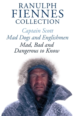 Book cover for The Ranulph Fiennes Collection: Captain Scott; Mad, Bad and Dangerous to Know & Mad, Dogs and Englishmen