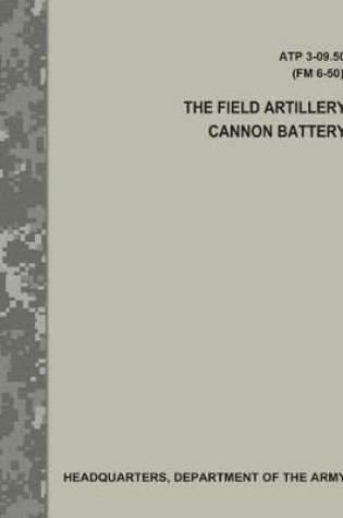 Cover of The Field Artillery Cannon Battery (Atp 3-09.50 / FM 6-50)