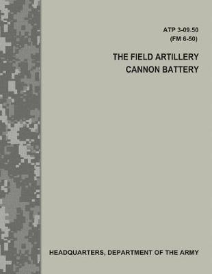 Book cover for The Field Artillery Cannon Battery (Atp 3-09.50 / FM 6-50)