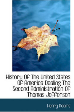 Cover of History of the United States of America Dealing the Second Administration of Thomas Jefferson