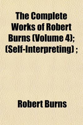 Book cover for The Complete Works of Robert Burns (Volume 4); (Self-Interpreting);