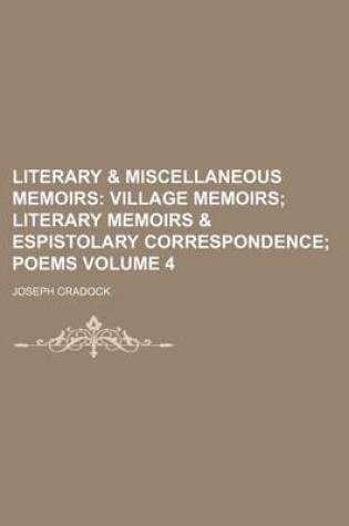 Cover of Literary & Miscellaneous Memoirs Volume 4; Village Memoirs Literary Memoirs & Espistolary Correspondence Poems