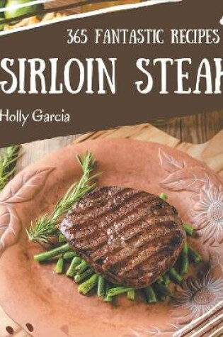 Cover of 365 Fantastic Sirloin Steak Recipes