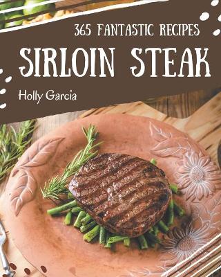 Book cover for 365 Fantastic Sirloin Steak Recipes